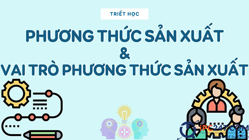Phương thức sản xuất là gì? Thành phần, phân loại và ý nghĩa Phương thức sản xuất là gì
